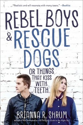 Rebel Boys and Rescue Dogs, or Things That Kiss with Teeth - Shrum, Brianna R