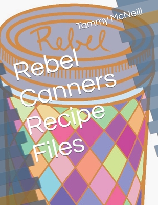 Rebel Canners Recipe Files - McNeill, Tammy