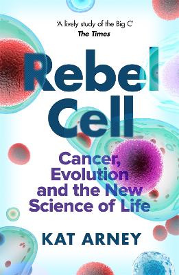 Rebel Cell: Cancer, Evolution and the Science of Life - Arney, Kat, Dr.
