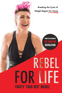 Rebel for Life: Breaking the Cycle of Weight Regain For Good