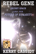 Rebel Gene: Secret Space and the Future of Humanity