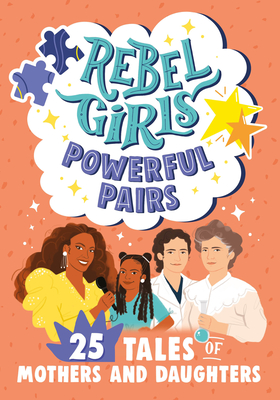 Rebel Girls Powerful Pairs: 25 Tales of Mothers and Daughters - Rebel Girls