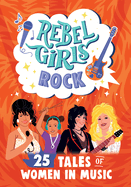 Rebel Girls Rock: 25 Tales of Women in Music: 25 Tales of Women in Music