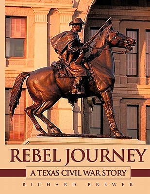 Rebel Journey: A Texas Civil War Story - Brewer, Richard