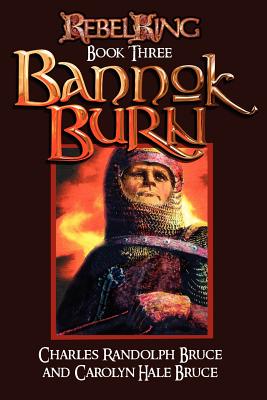 Rebel King: Bannok Burn - Bruce, Carolyn Hale, and Bruce, Charles Randolph