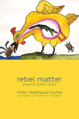 rebel matter: poems 2000-2021 - Rodriguez Nunez, Victor, and Hedeen, Katherine M. (Translated by)