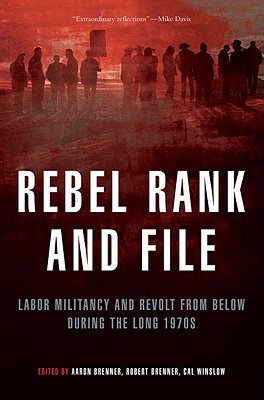 Rebel Rank and File: Labor Militancy and Revolt from Below in the Long 1970s - Brenner, Aaron (Editor), and Brenner, Robert (Editor), and Winslow, Cal (Editor)