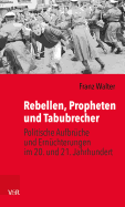 Rebellen, Propheten Und Tabubrecher: Politische Aufbruche Und Ernuchterungen Im 20. Und 21. Jahrhundert