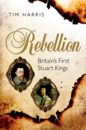 Rebellion: Britains First Stuart Kings C