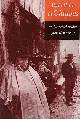 Rebellion in Chiapas: An Historical Reader - Womack Jr, John (Editor)