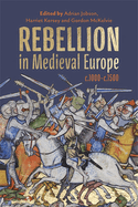 Rebellion in Medieval Europe, C.1000-C.1500