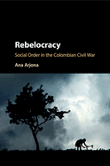 Rebelocracy: Social Order in the Colombian Civil War