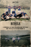 Rebels: A Chronicle of Northumberland Football and the ill-fated Northern F.A.