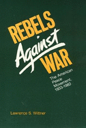 Rebels Against War: The American Peace Movement, 1933-1983