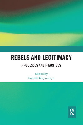 Rebels and Legitimacy: Processes and Practices - Duyvesteyn, Isabelle (Editor)