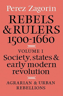 Rebels and Rulers, 1500-1600: Volume 1, Agrarian and Urban Rebellions: Society, States, and Early Modern Revolution - Zagorin, Perez