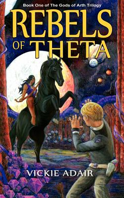 Rebels of Theta: Book One of The Gods of Arth Trilogy - Adair, Vickie