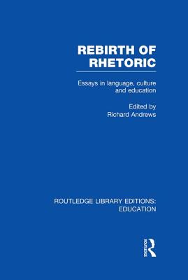 Rebirth of Rhetoric - Andrews, Richard (Editor)