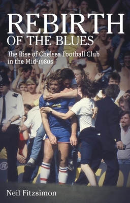 Rebirth of the Blues: The Rise of Chelsea Football Club in the Mid-1980s - Fitzsimon, Neil