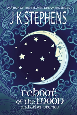 Reboot of the Moon and Other Stories - Stephens, J K