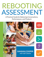 Rebooting Assessment: A Practical Guide for Balancing Conversations, Performances, and Products (How to Establish Performance-Based, Balanced Assessment in the Classroom)