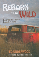 Reborn to Be Wild: Reviving Our Radical Pursuit of Jesus