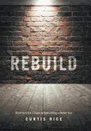 Rebuild: Brick by Brick 7 Steps to Rebuilding a Better You