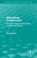 Rebuilding Construction (Routledge Revivals): Economic Change in the British Construction Industry