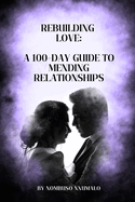 Rebuilding Love: A 100-Day Guide to Mending Relationships