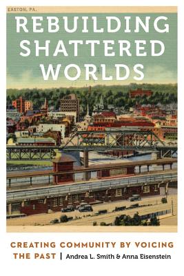 Rebuilding Shattered Worlds: Creating Community by Voicing the Past - Smith, A Lynn, and Eisenstein, Anna