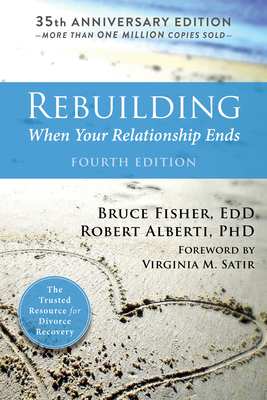 Rebuilding: When Your Relationship Ends - Fisher, Bruce, Edd, and Alberti, Robert, PhD, and Satir, Virginia M (Foreword by)
