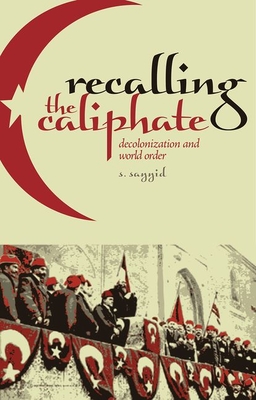 Recalling the Caliphate: Decolonisation and World Order - Sayyid, S.