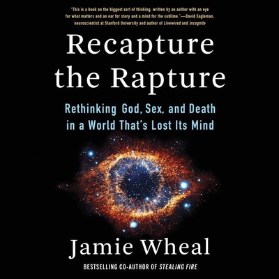 Recapture the Rapture: Rethinking God, Sex, and Death in a World That's Lost Its Mind - Wheal, Jamie (Read by)