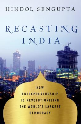 Recasting India: How Entrepreneurship Is Revolutionizing the World's Largest Democracy - Sengupta, Hindol