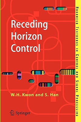 Receding Horizon Control: Model Predictive Control for State Models - Kwon, Wook Hyun, and Han, Soo Hee