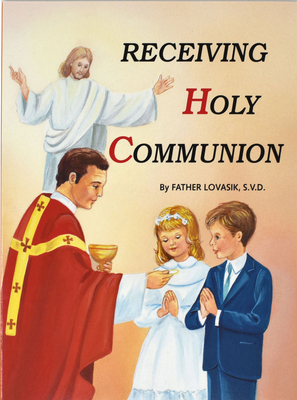 Receiving Holy Communion: How to Make a Good Communion - Lovasik, Lawrence G, Reverend, S.V.D.