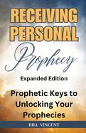 Receiving Personal Prophecy (Expanded Edition): Prophetic Keys to Unlocking Your Prophecies