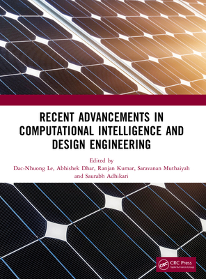 Recent Advancements in Computational Intelligence and Design Engineering - Le, Dac-Nhuong (Editor), and Dhar, Abhishek (Editor), and Kumar, Ranjan (Editor)