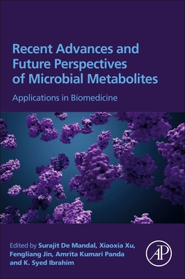 Recent Advances and Future Perspectives of Microbial Metabolites: Applications in Biomedicine - de Mandal, Surajit (Editor), and Xu, Xiaoxia (Editor), and Jin, Fengliang (Editor)