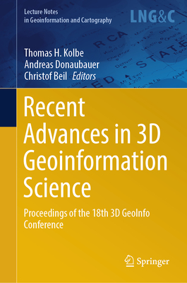 Recent Advances in 3D Geoinformation Science: Proceedings of the 18th 3D GeoInfo Conference - Kolbe, Thomas H. (Editor), and Donaubauer, Andreas (Editor), and Beil, Christof (Editor)