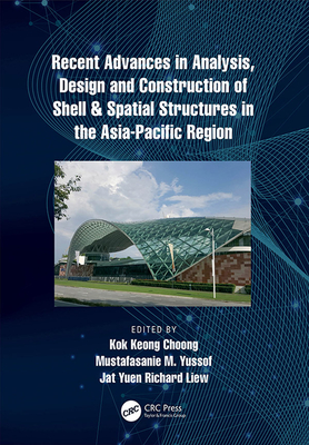 Recent Advances in Analysis, Design and Construction of Shell & Spatial Structures in the Asia-Pacific Region - Choong, Kok (Editor), and Yussof, Mustafasanie (Editor), and Liew, Jat Yuen Richard (Editor)