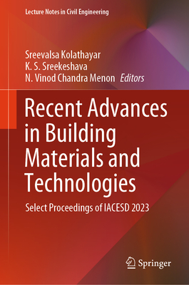 Recent Advances in Building Materials and Technologies: Select Proceedings of Iacesd 2023 - Kolathayar, Sreevalsa (Editor), and Sreekeshava, K S (Editor), and Vinod Chandra Menon, N (Editor)