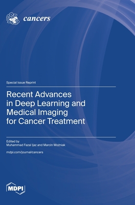 Recent Advances in Deep Learning and Medical Imaging for Cancer Treatment - Ijaz, Muhammad Fazal (Guest editor), and Wo niak, Marcin (Guest editor)