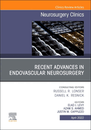 Recent Advances in Endovascular Neurosurgery, an Issue of Neurosurgery Clinics of North America: Volume 33-2