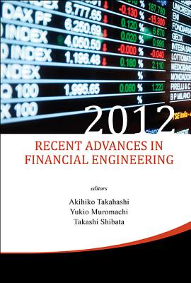 Recent Advances in Financial Engineering 2012 - Takahashi, Akihiko (Editor), and Muromachi, Yukio (Editor), and Shibata, Takashi (Editor)