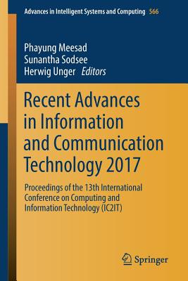 Recent Advances in Information and Communication Technology 2017: Proceedings of the 13th International Conference on Computing and Information Technology (Ic2it) - Meesad, Phayung (Editor), and Sodsee, Sunantha (Editor), and Unger, Herwig (Editor)