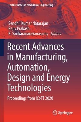 Recent Advances in Manufacturing, Automation, Design and Energy Technologies: Proceedings from ICoFT 2020 - Natarajan, Sendhil Kumar (Editor), and Prakash, Rajiv (Editor), and Sankaranarayanasamy, K. (Editor)