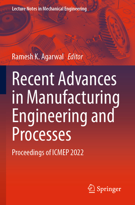 Recent Advances in Manufacturing Engineering and Processes: Proceedings of ICMEP 2022 - Agarwal, Ramesh K. (Editor)