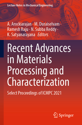 Recent Advances in Materials Processing and Characterization: Select Proceedings of ICMPC 2021 - Arockiarajan, A. (Editor), and Duraiselvam, M. (Editor), and Raju, Ramesh (Editor)