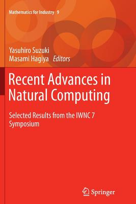 Recent Advances in Natural Computing: Selected Results from the Iwnc 7 Symposium - Suzuki, Yasuhiro (Editor), and Hagiya, Masami (Editor)